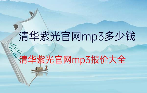 清华紫光官网mp3多少钱 清华紫光官网mp3报价大全